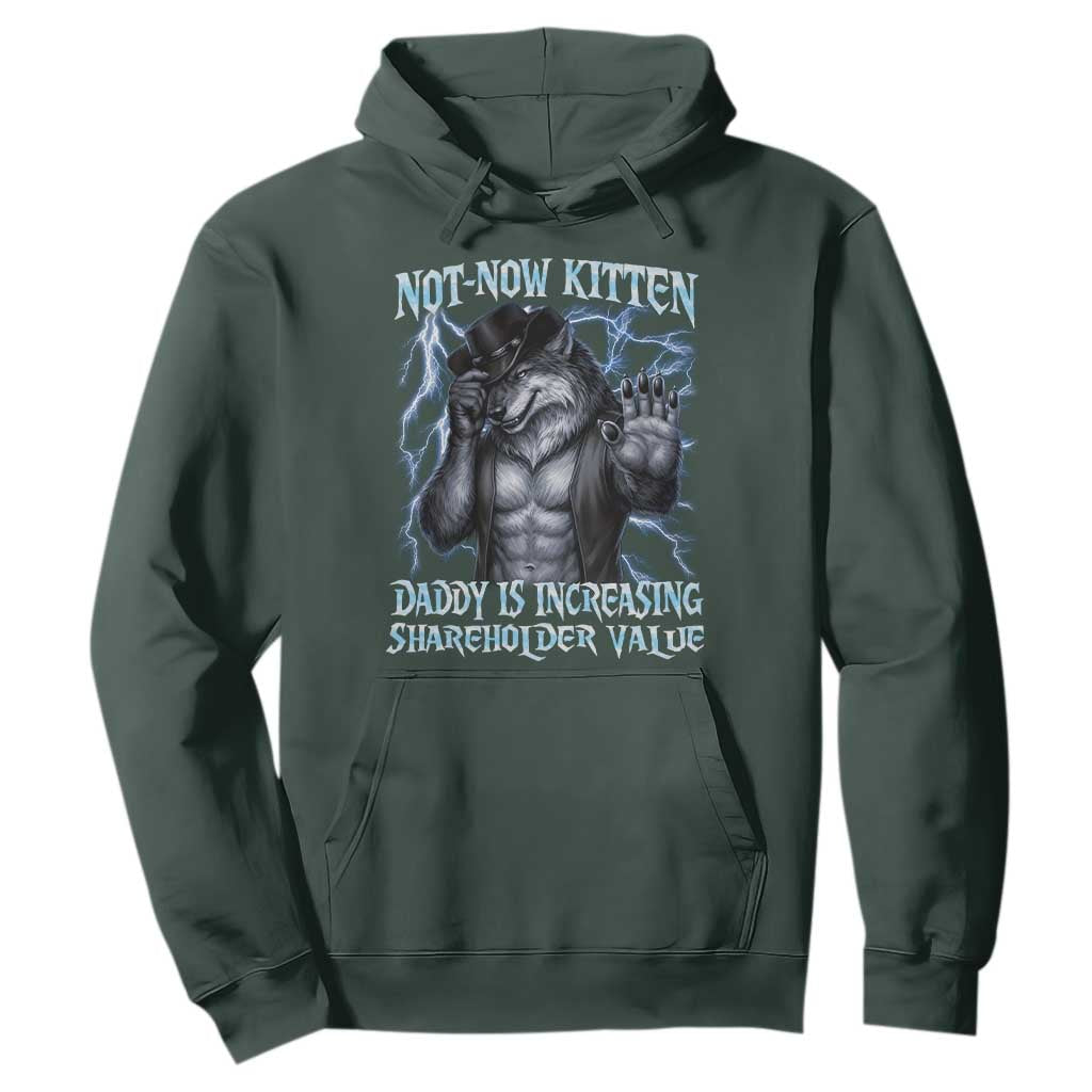Not Now Kitten Daddy Is Increasing Shareholder Value Hoodie Funny Alpha Wolf Meme Unhinged Brainrot TS11 Dark Forest Green Print Your Wear