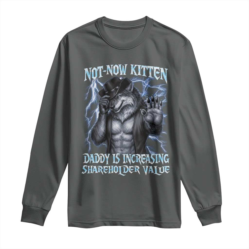 Not Now Kitten Daddy Is Increasing Shareholder Value Long Sleeve Shirt Funny Alpha Wolf Meme Unhinged Brainrot TS11 Dark Heather Print Your Wear