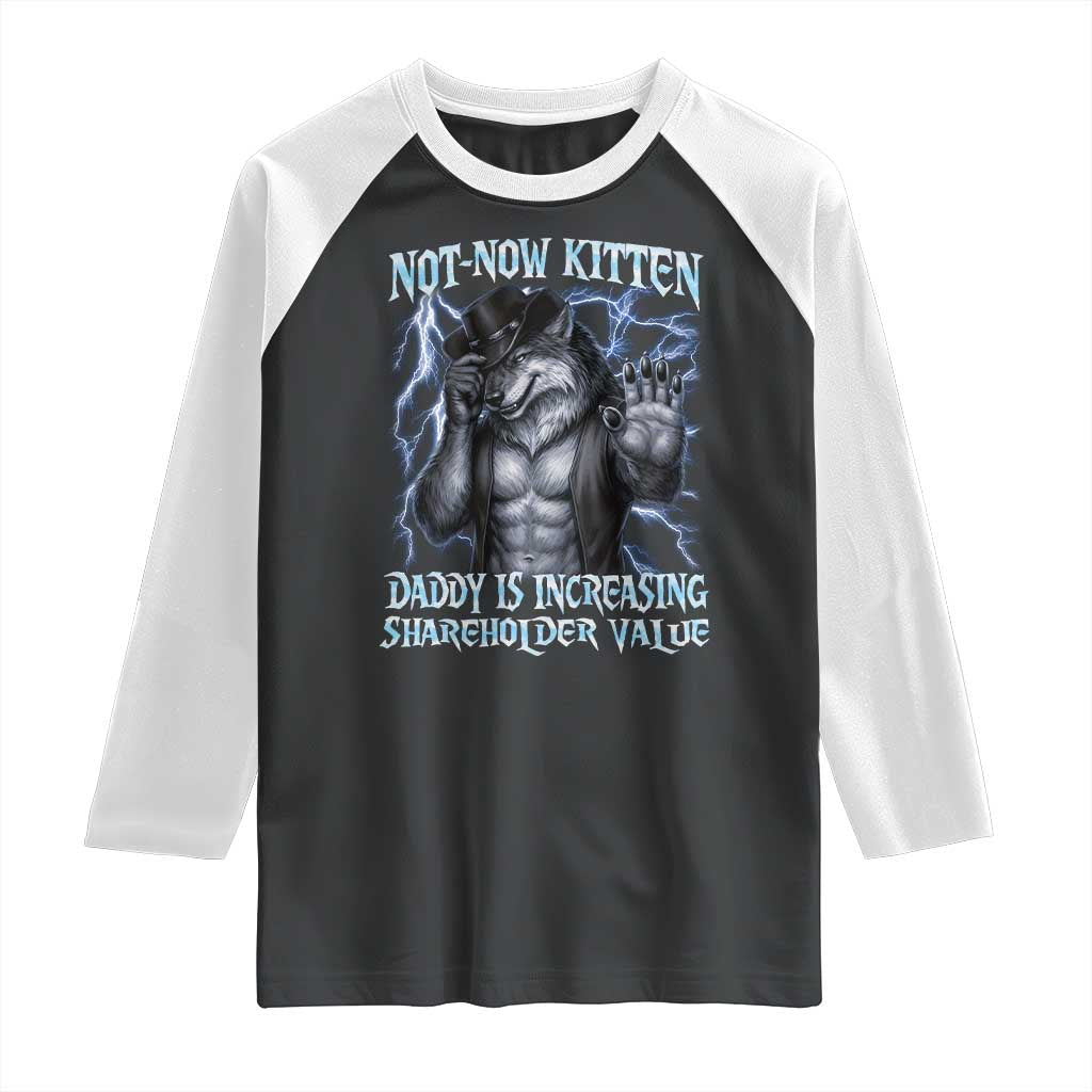 Not Now Kitten Daddy Is Increasing Shareholder Value Raglan Shirt Funny Alpha Wolf Meme Unhinged Brainrot TS11 Black White Print Your Wear