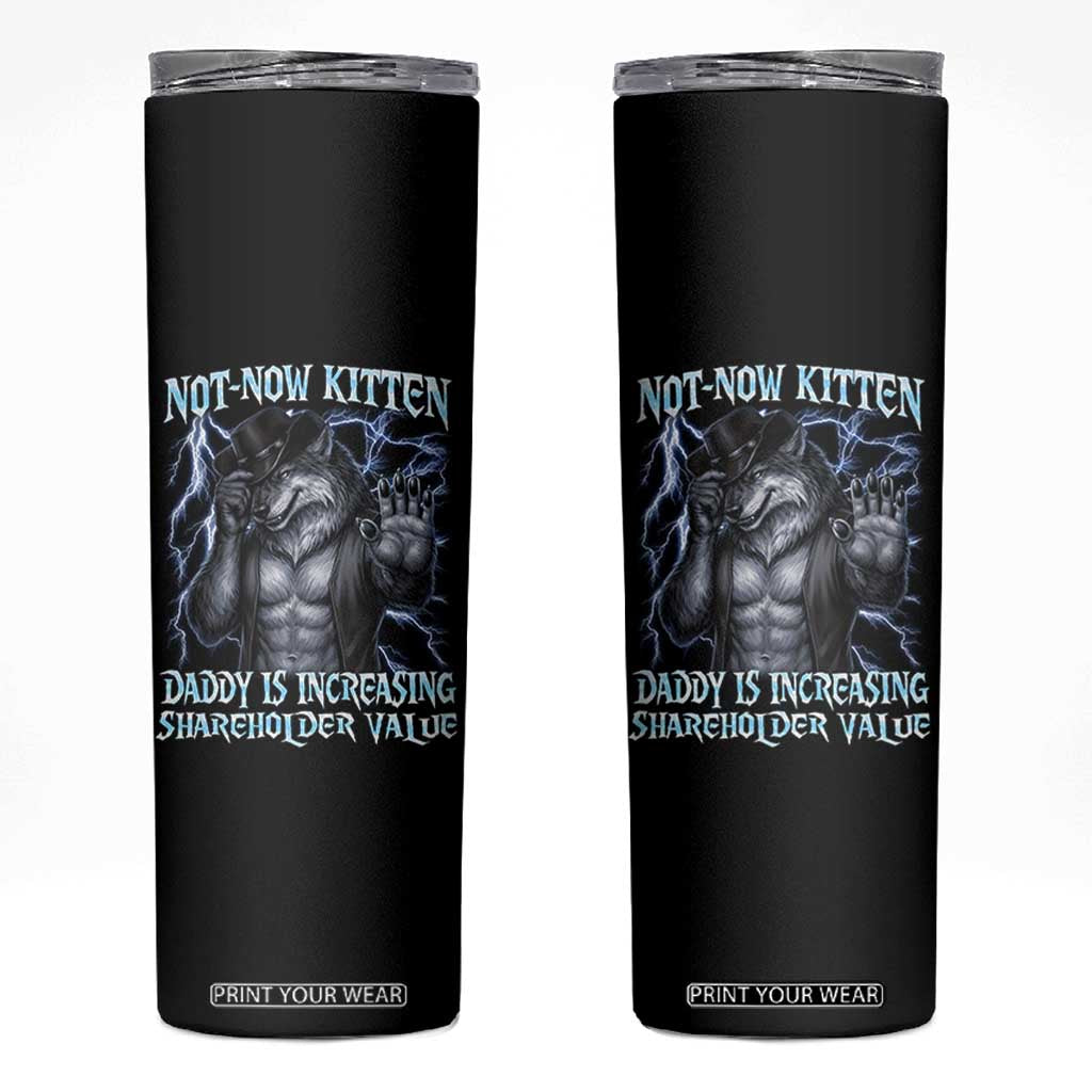 Not Now Kitten Daddy Is Increasing Shareholder Value Skinny Tumbler Funny Alpha Wolf Meme Unhinged Brainrot TS11 Black Print Your Wear