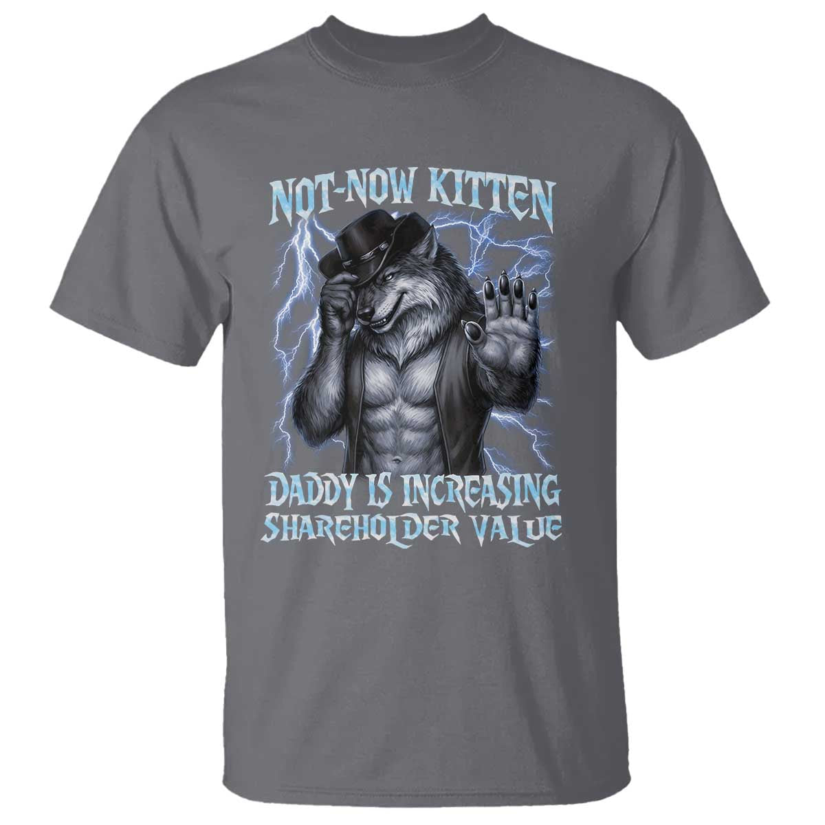 Not Now Kitten Daddy Is Increasing Shareholder Value T Shirt Funny Alpha Wolf Meme Unhinged Brainrot TS11 Charcoal Print Your Wear