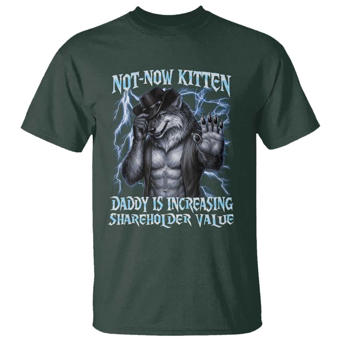 Not Now Kitten Daddy Is Increasing Shareholder Value T Shirt Funny Alpha Wolf Meme Unhinged Brainrot TS11 Dark Forest Green Print Your Wear