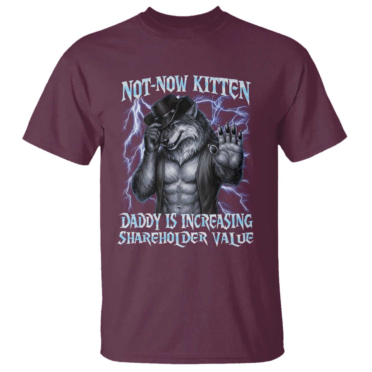 Not Now Kitten Daddy Is Increasing Shareholder Value T Shirt Funny Alpha Wolf Meme Unhinged Brainrot TS11 Maroon Print Your Wear