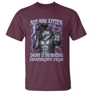 Not Now Kitten Daddy Is Increasing Shareholder Value T Shirt Funny Alpha Wolf Meme Unhinged Brainrot TS11 Maroon Print Your Wear