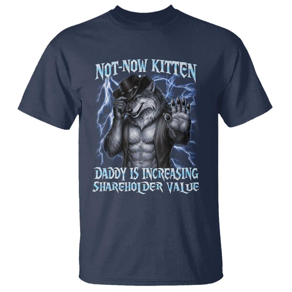 Not Now Kitten Daddy Is Increasing Shareholder Value T Shirt Funny Alpha Wolf Meme Unhinged Brainrot TS11 Navy Print Your Wear