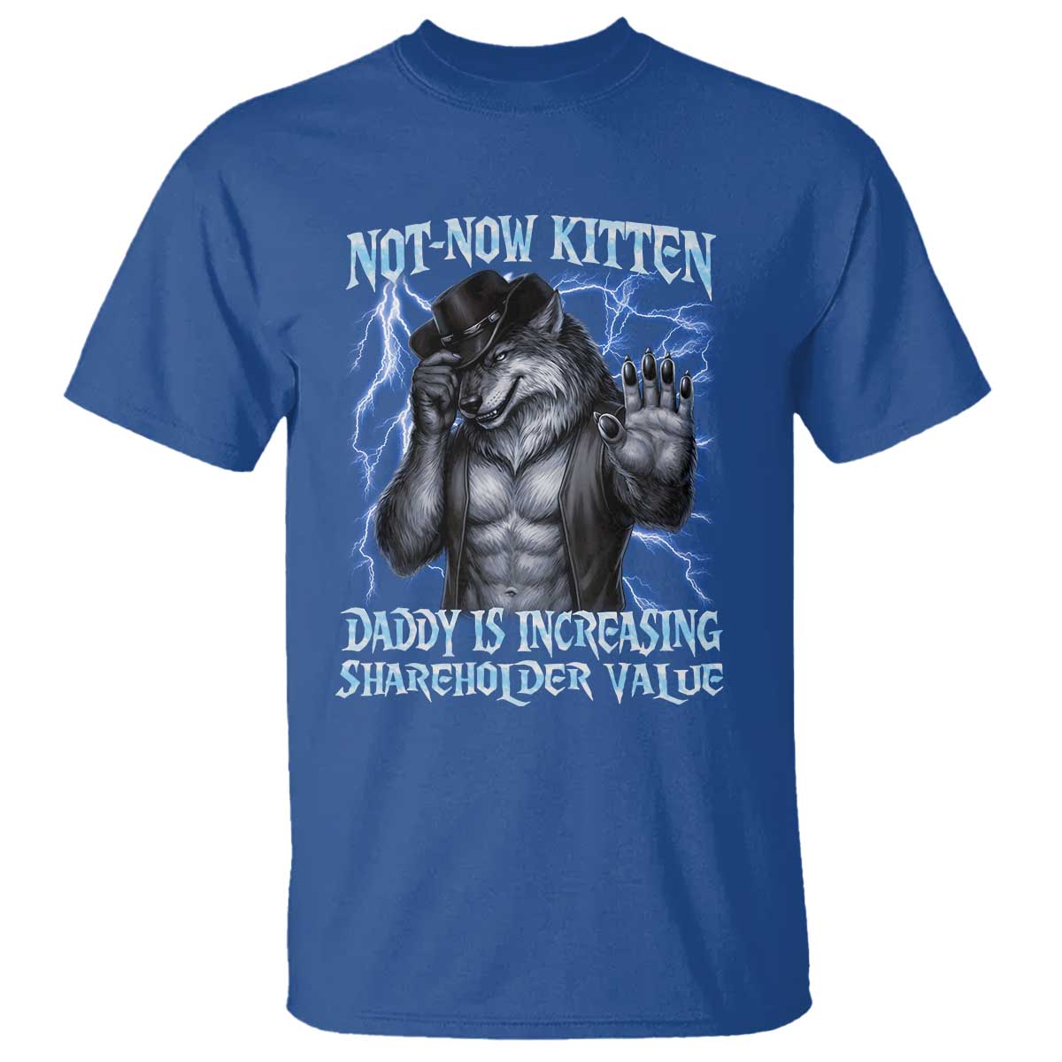 Not Now Kitten Daddy Is Increasing Shareholder Value T Shirt Funny Alpha Wolf Meme Unhinged Brainrot TS11 Royal Blue Print Your Wear