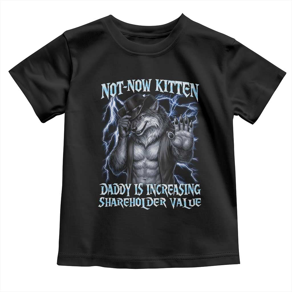 Not Now Kitten Daddy Is Increasing Shareholder Value Toddler T Shirt Funny Alpha Wolf Meme Unhinged Brainrot TS11 Black Print Your Wear