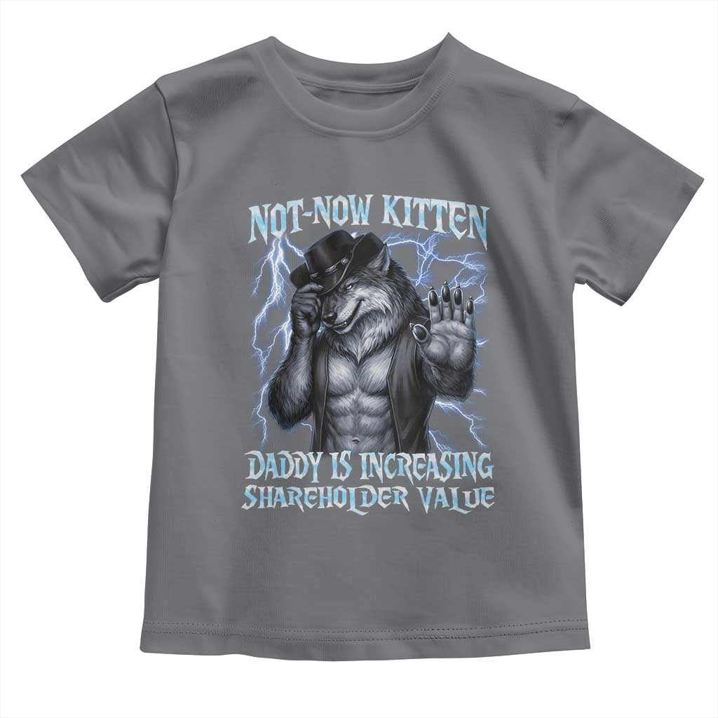 Not Now Kitten Daddy Is Increasing Shareholder Value Toddler T Shirt Funny Alpha Wolf Meme Unhinged Brainrot TS11 Charcoal Print Your Wear