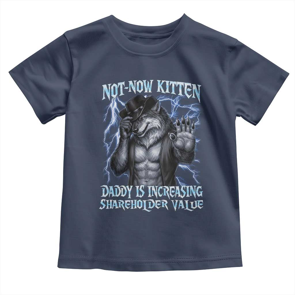Not Now Kitten Daddy Is Increasing Shareholder Value Toddler T Shirt Funny Alpha Wolf Meme Unhinged Brainrot TS11 Navy Print Your Wear