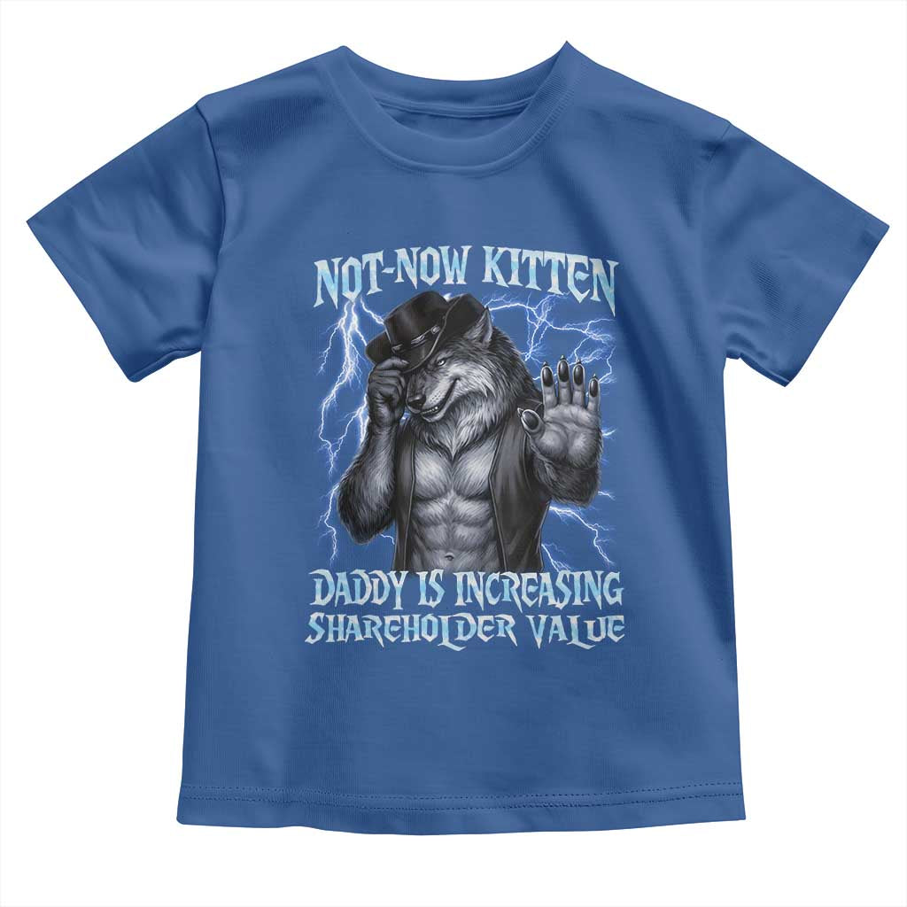 Not Now Kitten Daddy Is Increasing Shareholder Value Toddler T Shirt Funny Alpha Wolf Meme Unhinged Brainrot TS11 Royal Blue Print Your Wear