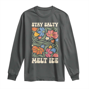 Be Salty Melt Ice Long Sleeve Shirt Political Satire Pro Immigrant Protest Retro Floral TS11 Dark Heather Print Your Wear