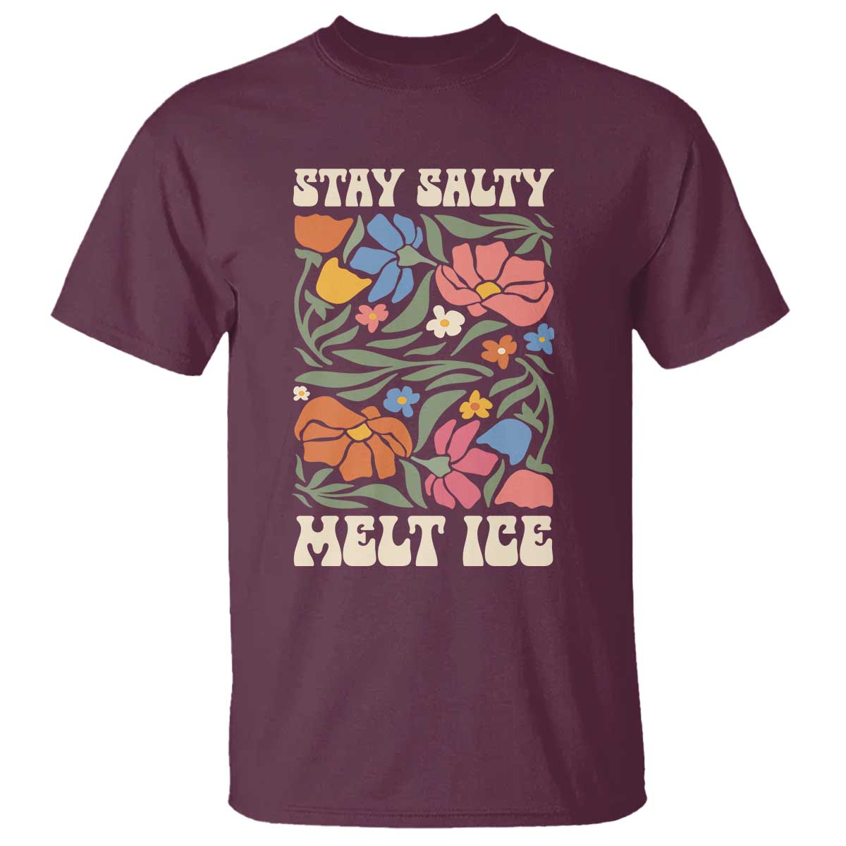 Be Salty Melt Ice T Shirt Political Satire Pro Immigrant Protest Retro Floral TS11 Maroon Print Your Wear