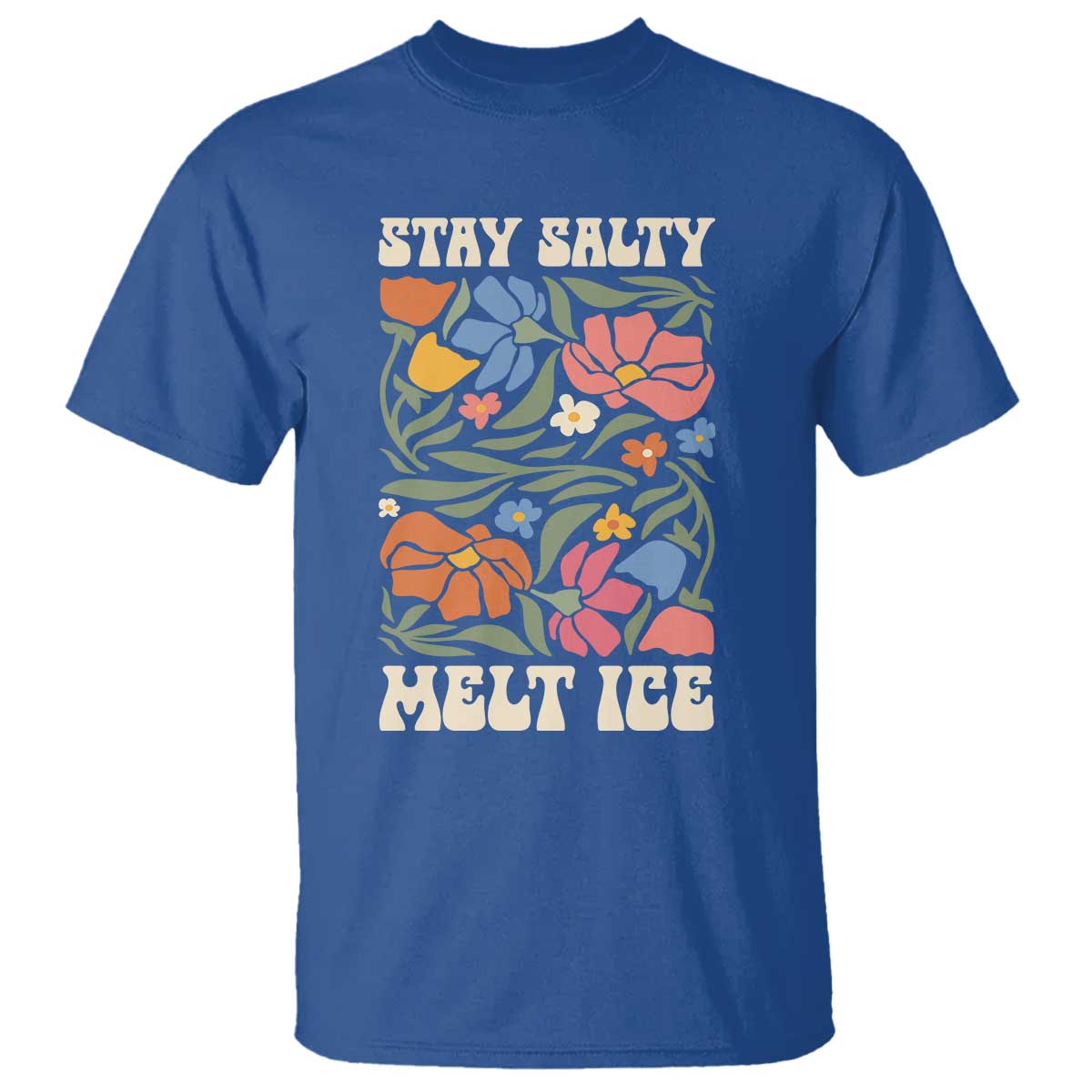 Be Salty Melt Ice T Shirt Political Satire Pro Immigrant Protest Retro Floral TS11 Royal Blue Print Your Wear