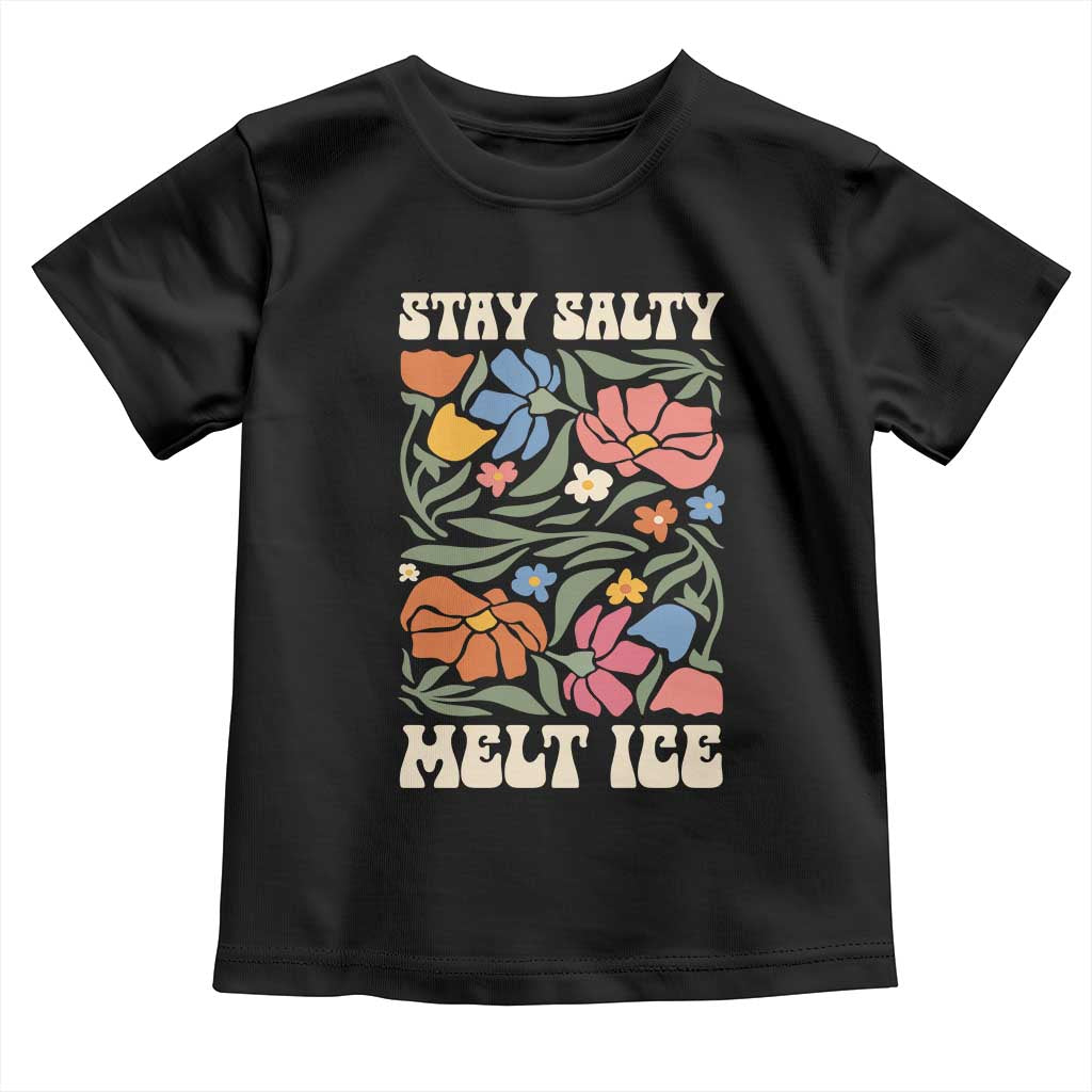 Be Salty Melt Ice Toddler T Shirt Political Satire Pro Immigrant Protest Retro Floral TS11 Black Print Your Wear