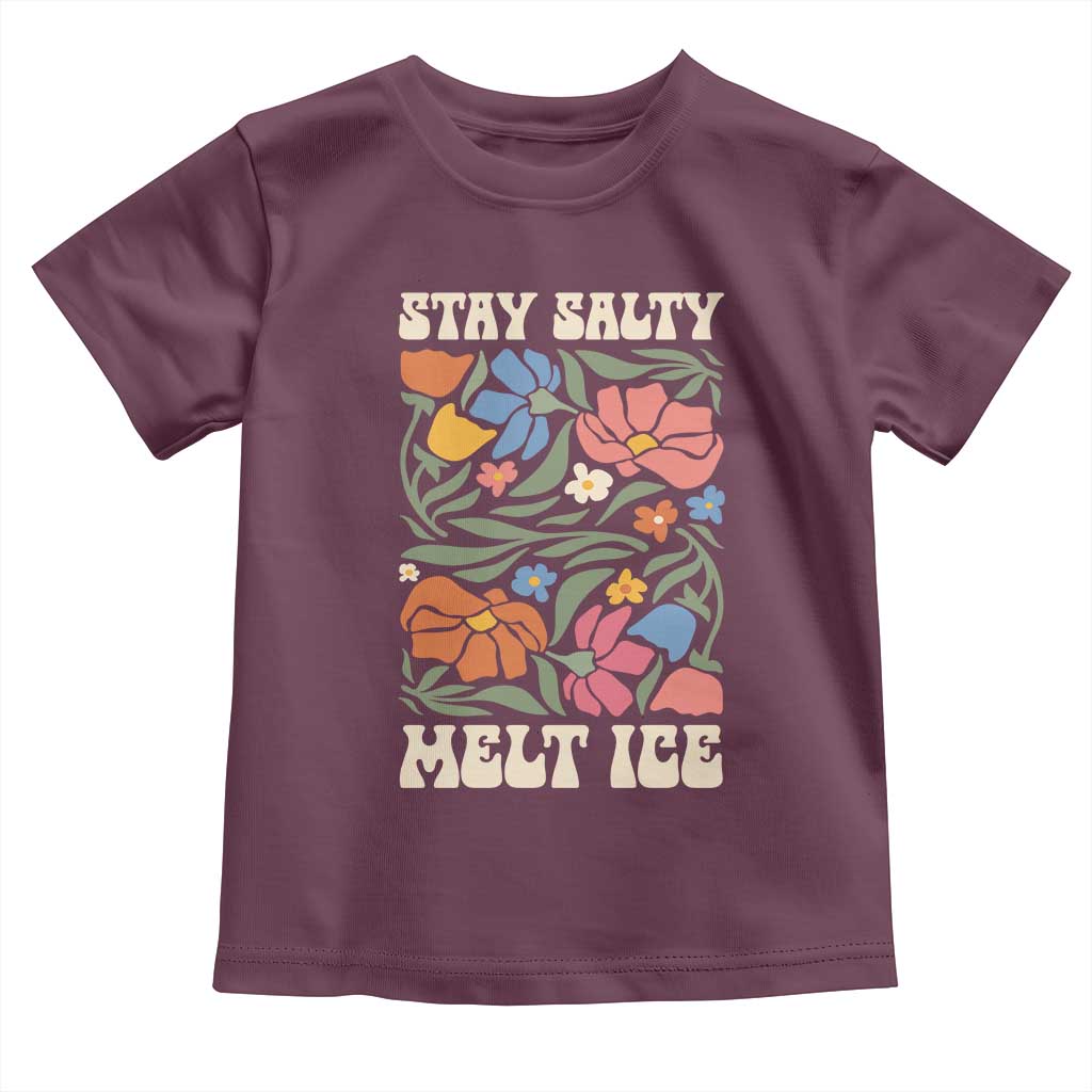 Be Salty Melt Ice Toddler T Shirt Political Satire Pro Immigrant Protest Retro Floral TS11 Maroon Print Your Wear