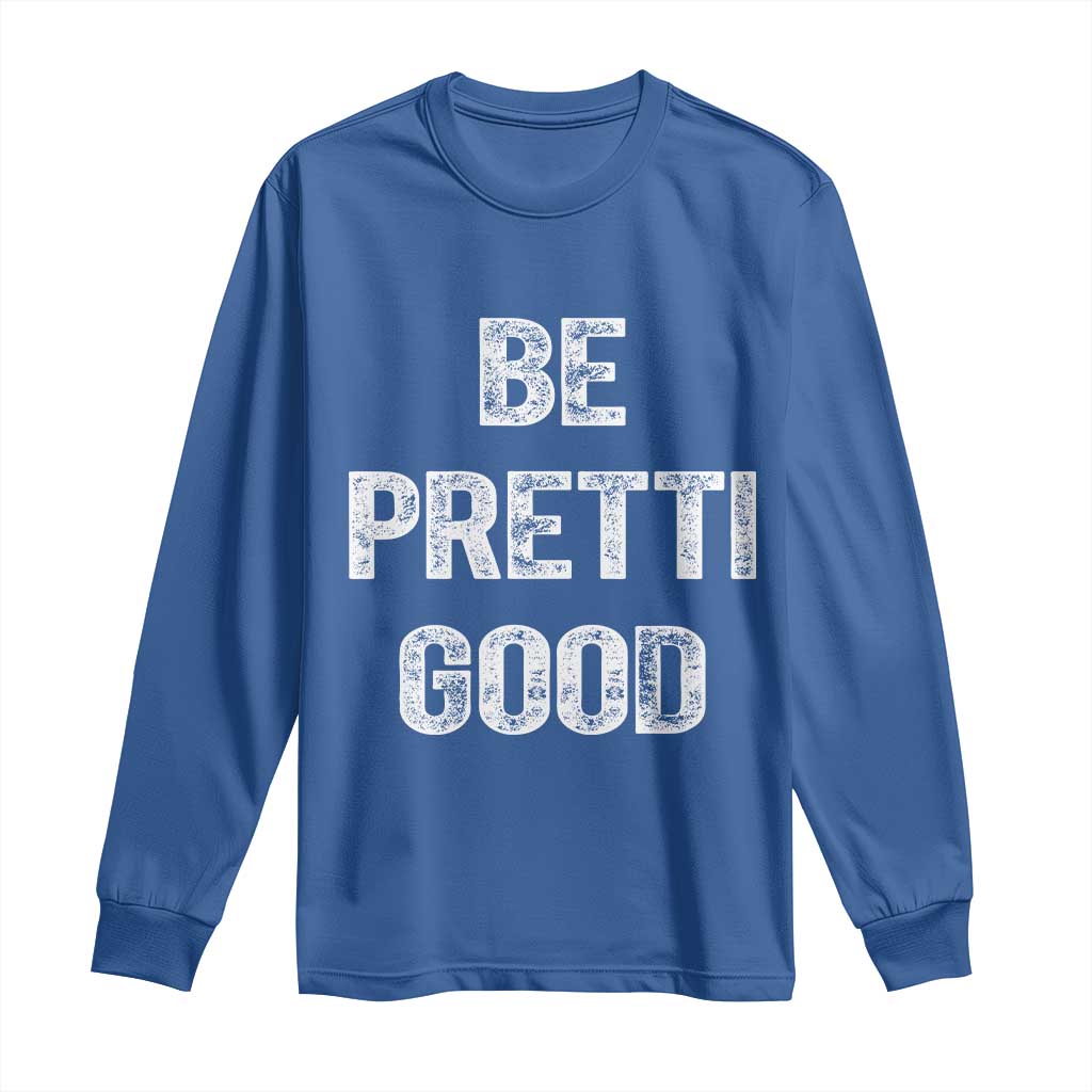 Be Pretti Good Long Sleeve Shirt Minneapolis 2026 Social Justice Protest TS11 Royal Blue Print Your Wear