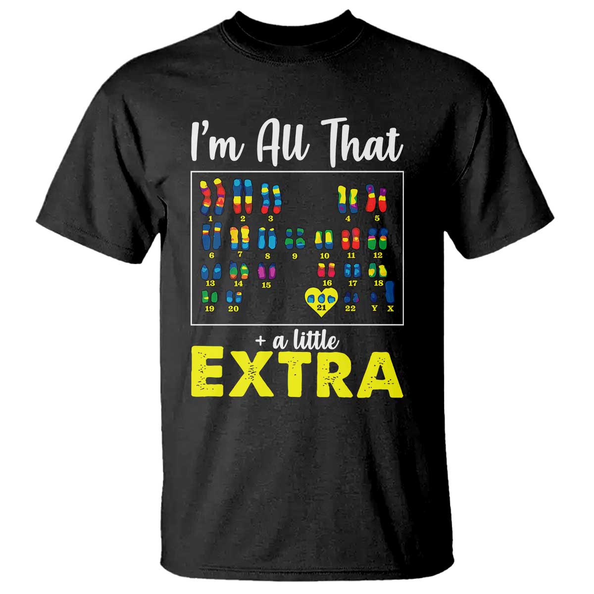 Im All That A Little Extra Down Syndrome Awareness Day T Shirt TS11 Black Print Your Wear