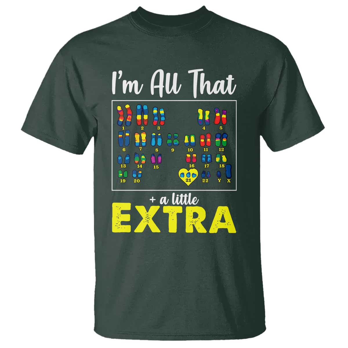 Im All That A Little Extra Down Syndrome Awareness Day T Shirt TS11 Dark Forest Green Print Your Wear