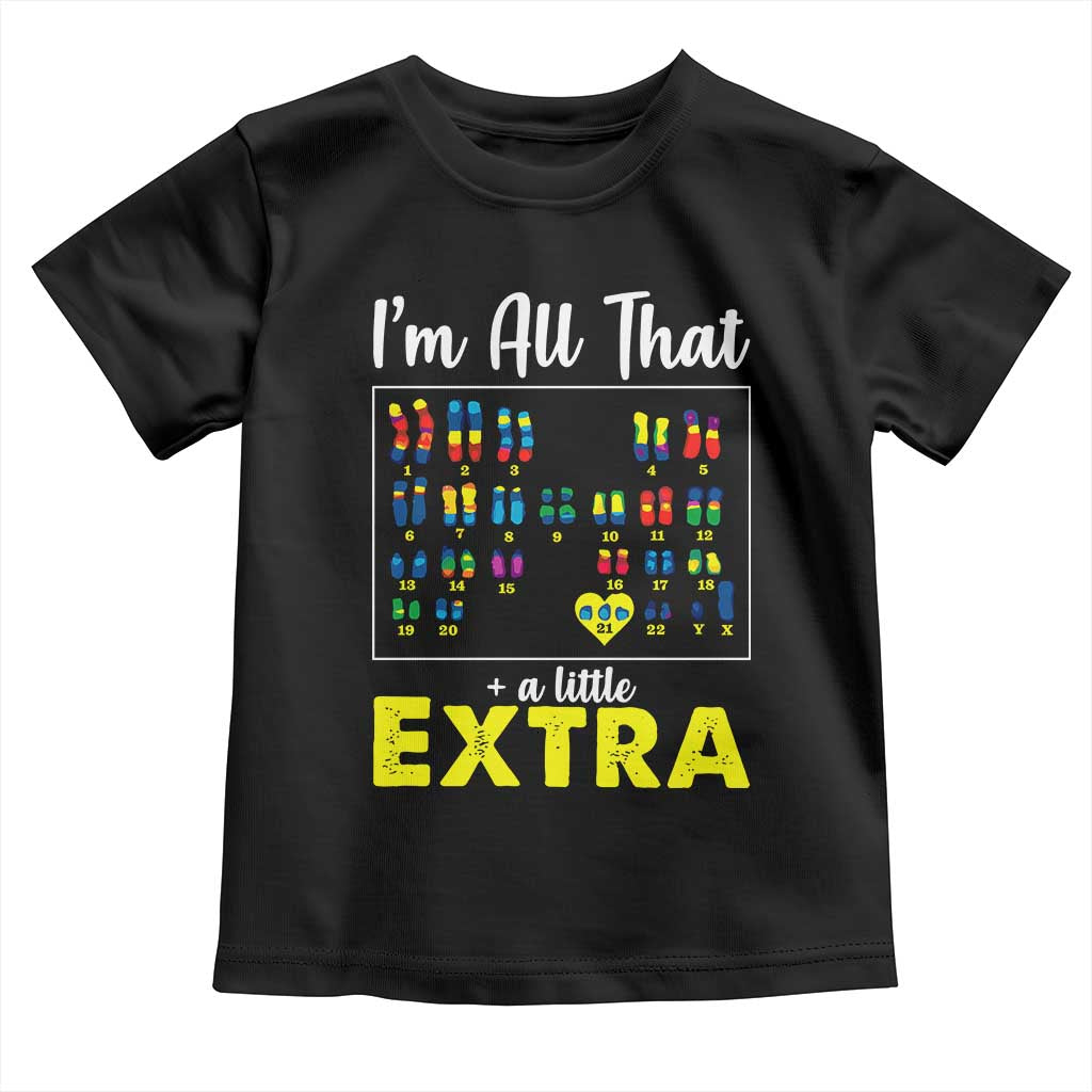 Im All That A Little Extra Down Syndrome Awareness Day Toddler T Shirt TS11 Black Print Your Wear