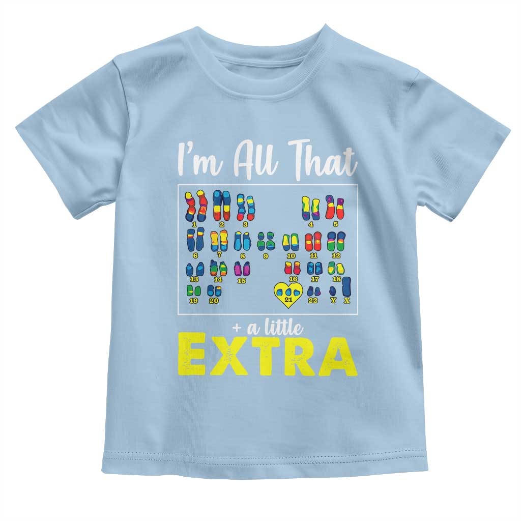 Im All That A Little Extra Down Syndrome Awareness Day Toddler T Shirt TS11 Light Blue Print Your Wear