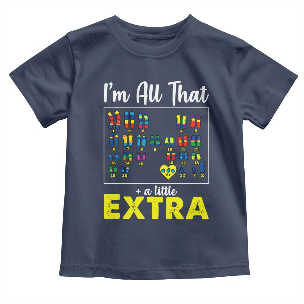 Im All That A Little Extra Down Syndrome Awareness Day Toddler T Shirt TS11 Navy Print Your Wear