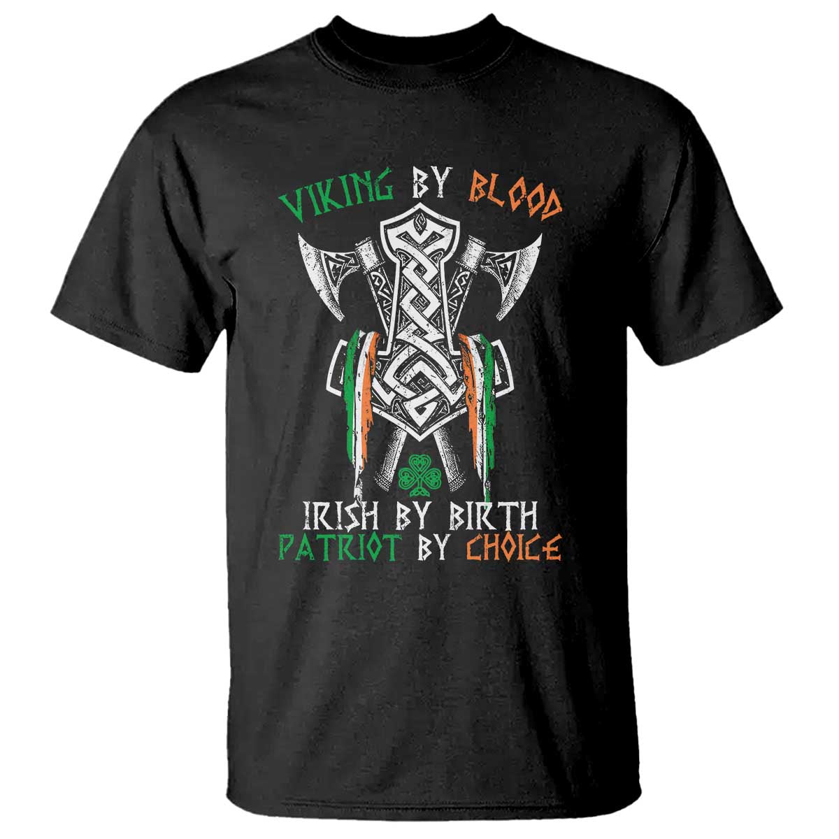 Viking By Blood Irish By Birth Patriot By Choice T Shirt Irish Viking Axes Celtic Knot TS11 Black Print Your Wear