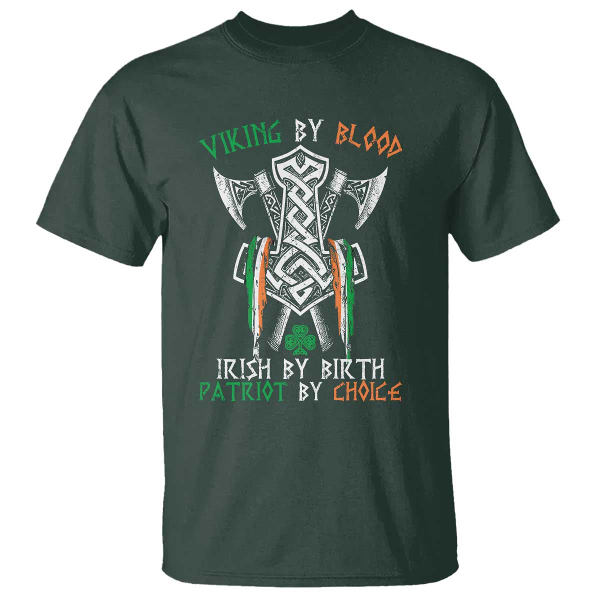 Viking By Blood Irish By Birth Patriot By Choice T Shirt Irish Viking Axes Celtic Knot TS11 Dark Forest Green Print Your Wear
