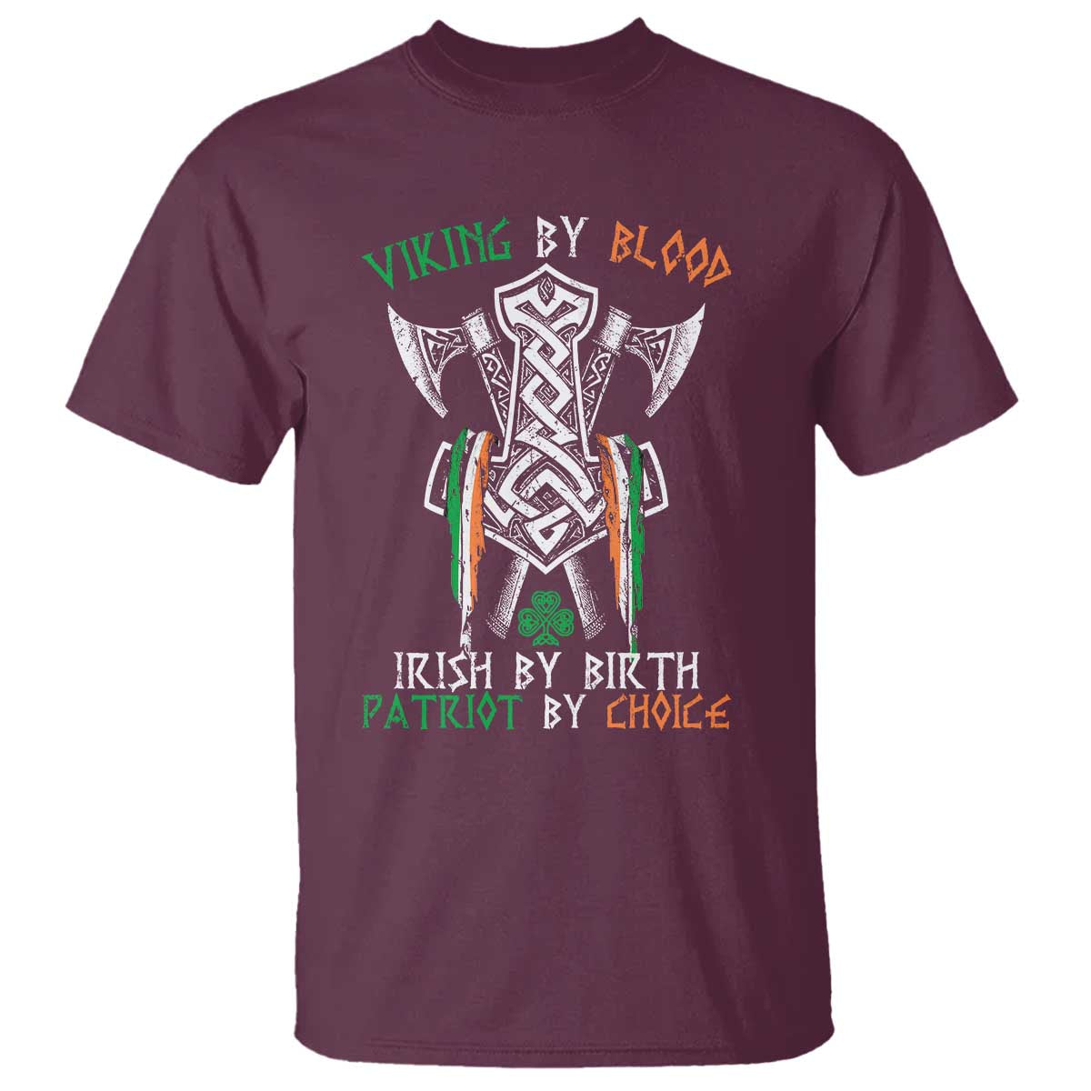 Viking By Blood Irish By Birth Patriot By Choice T Shirt Irish Viking Axes Celtic Knot TS11 Maroon Print Your Wear