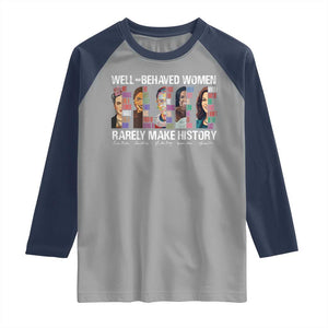 Well Behaved Women Rarely Make History Raglan Shirt Women's History Month TS11 Sport Gray Navy Print Your Wear