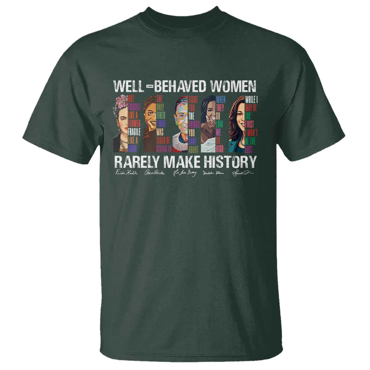 Well Behaved Women Rarely Make History T Shirt Women's History Month TS11 Dark Forest Green Print Your Wear