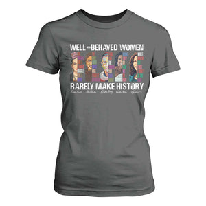 Well Behaved Women Rarely Make History T Shirt For Women Women's History Month TS11 Dark Heather Print Your Wear
