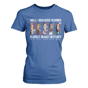 Well Behaved Women Rarely Make History T Shirt For Women Women's History Month TS11 Royal Blue Print Your Wear