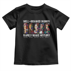 Well Behaved Women Rarely Make History Toddler T Shirt Women's History Month TS11 Black Print Your Wear