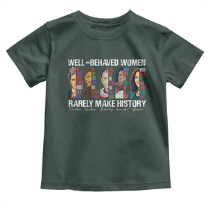 Well Behaved Women Rarely Make History Toddler T Shirt Women's History Month TS11 Dark Forest Green Print Your Wear