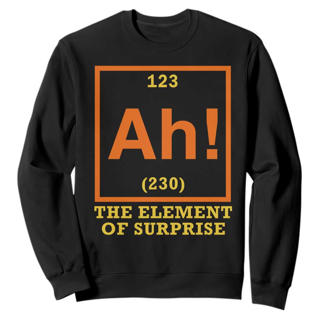 Ah The Element Of Surprise Sweatshirt Chemistry Science Humor Retro Periodic Table TS11 Black Print Your Wear