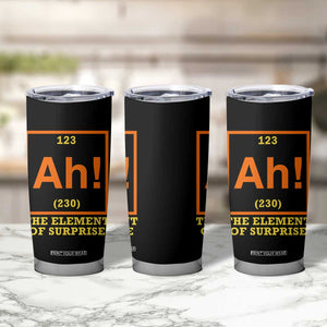 Ah The Element Of Surprise Tumbler Cup Chemistry Science Humor Retro Periodic Table TS11 Print Your Wear