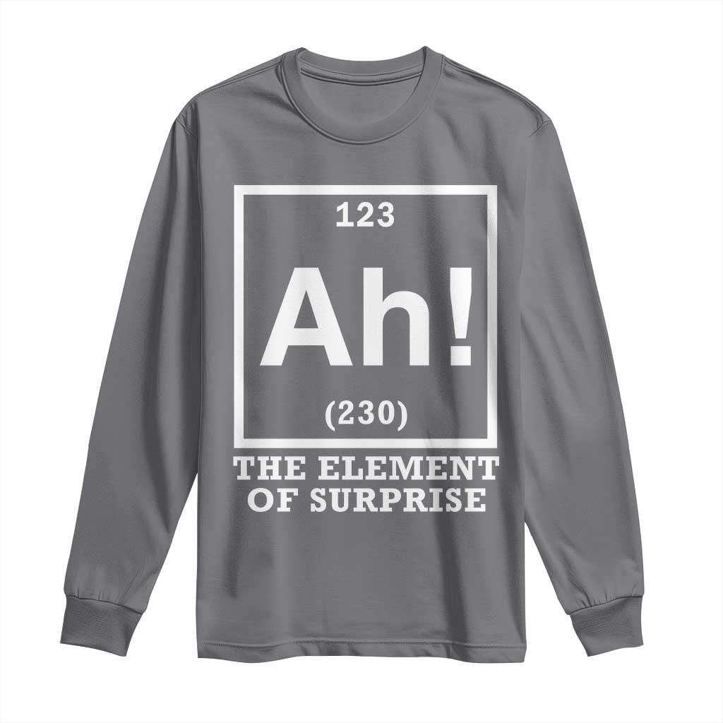 Ah The Element Of Surprise Long Sleeve Shirt Funny Chemistry Science Pun TS11 Charcoal Print Your Wear