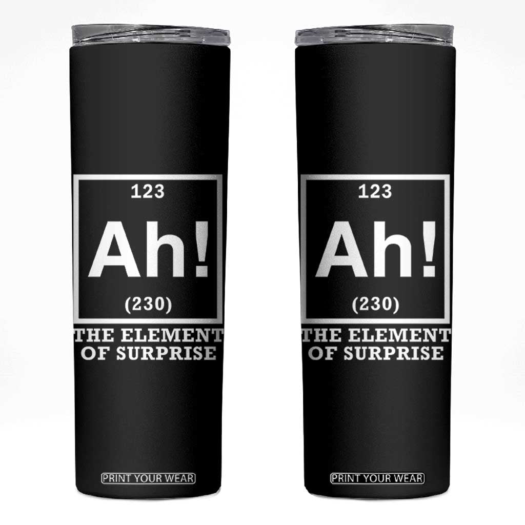 Ah The Element Of Surprise Skinny Tumbler Funny Chemistry Science Pun TS11 Black Print Your Wear