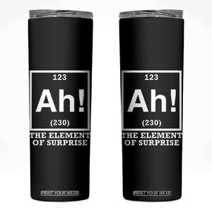Ah The Element Of Surprise Skinny Tumbler Funny Chemistry Science Pun TS11 Black Print Your Wear