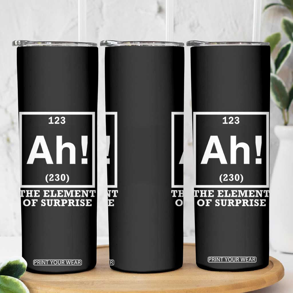 Ah The Element Of Surprise Skinny Tumbler Funny Chemistry Science Pun TS11 Print Your Wear