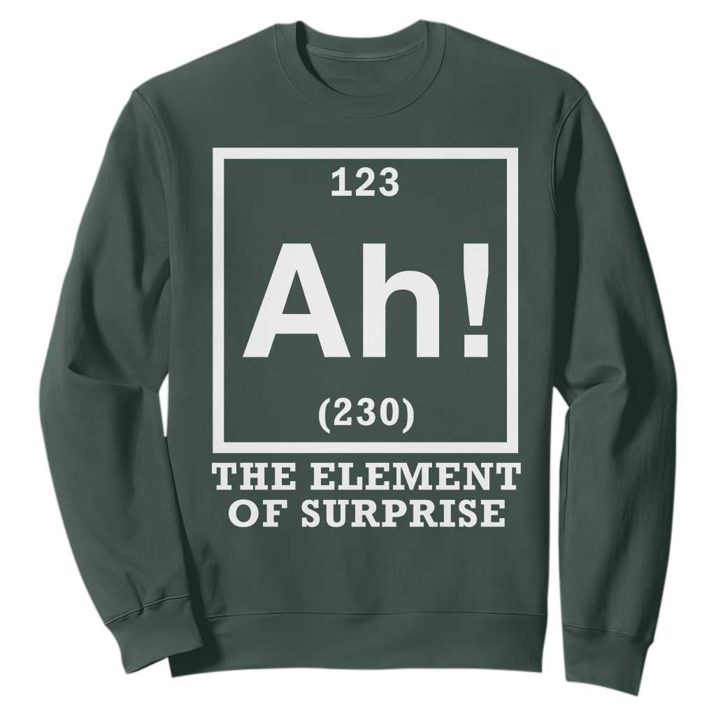 Ah The Element Of Surprise Sweatshirt Funny Chemistry Science Pun TS11 Dark Forest Green Print Your Wear