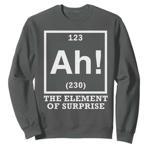 Ah The Element Of Surprise Sweatshirt Funny Chemistry Science Pun TS11 Dark Heather Print Your Wear