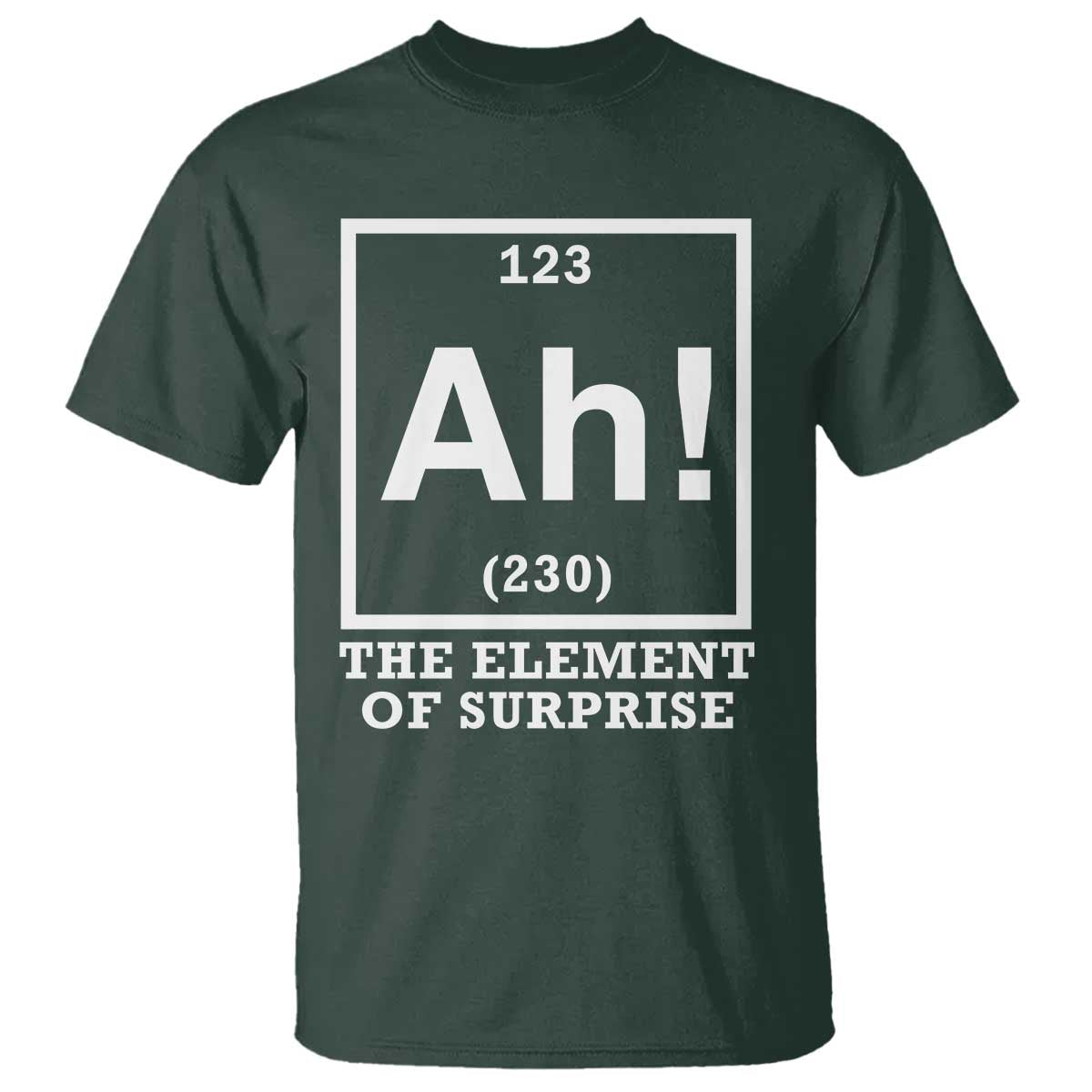 Ah The Element Of Surprise T Shirt Funny Chemistry Science Pun TS11 Dark Forest Green Print Your Wear