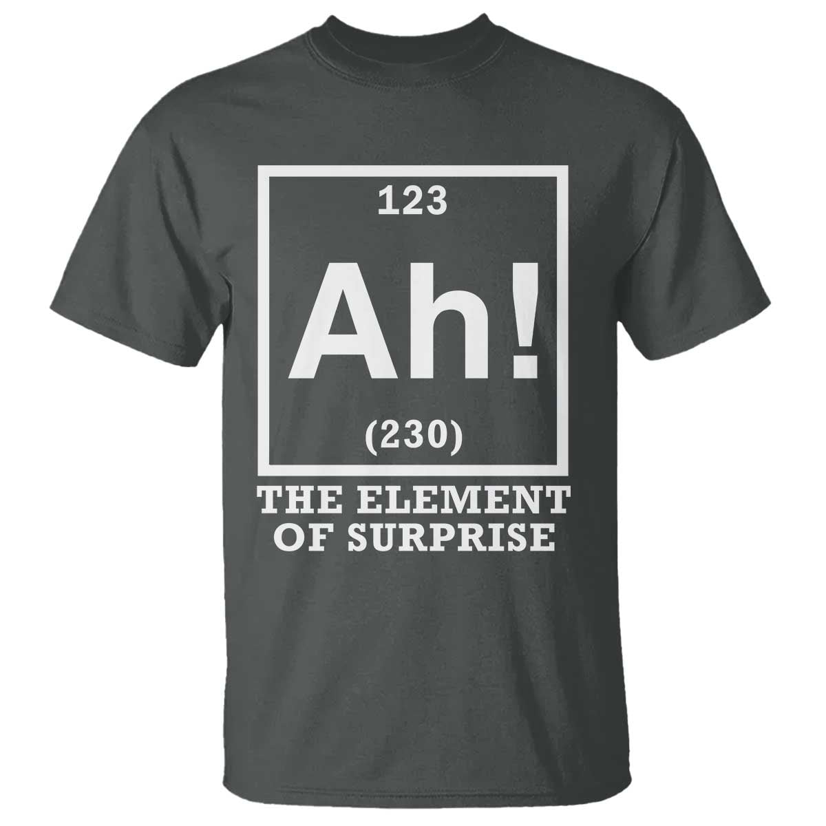 Ah The Element Of Surprise T Shirt Funny Chemistry Science Pun TS11 Dark Heather Print Your Wear