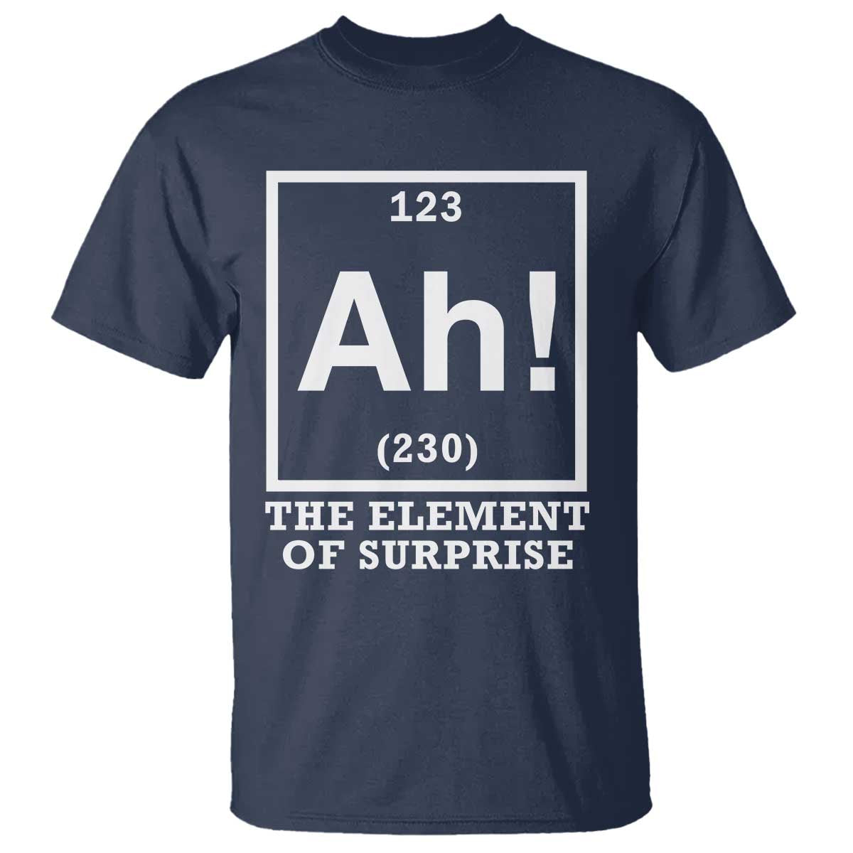 Ah The Element Of Surprise T Shirt Funny Chemistry Science Pun TS11 Navy Print Your Wear