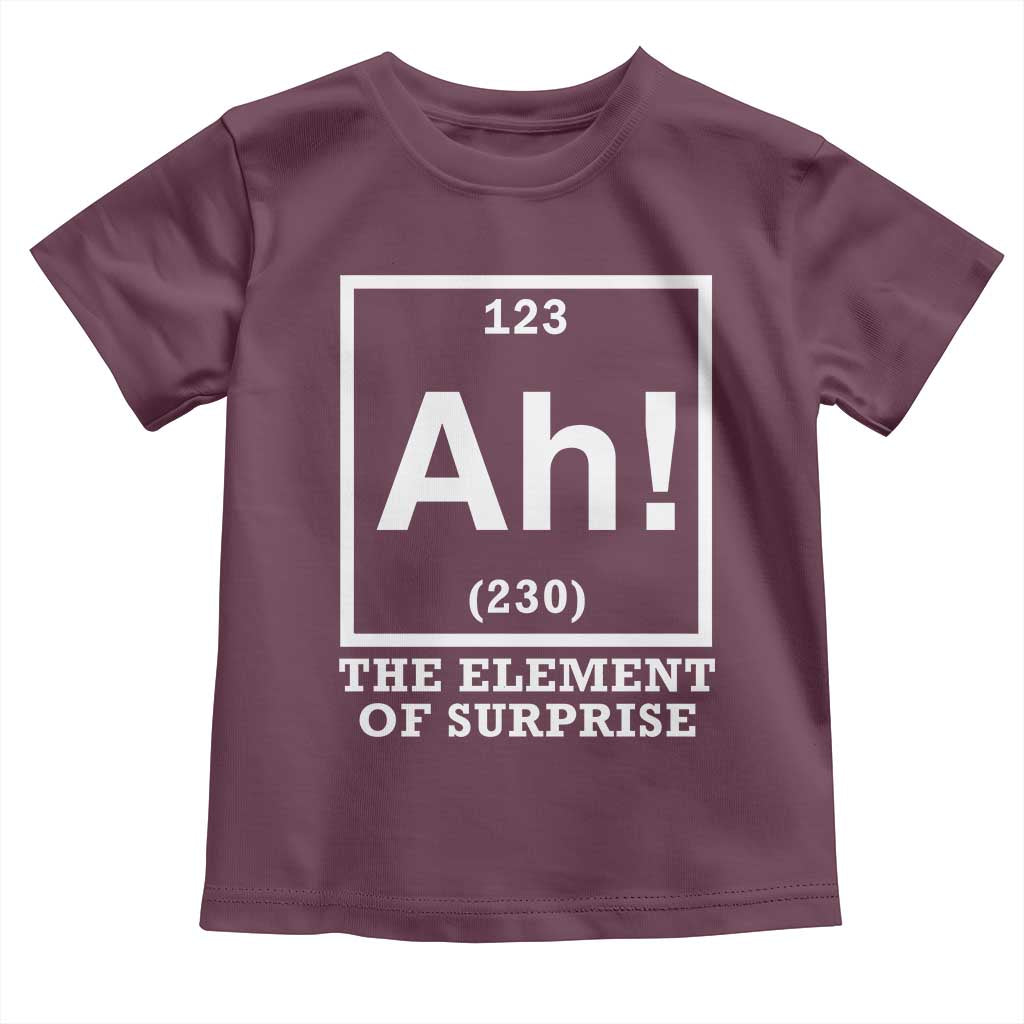 Ah The Element Of Surprise Toddler T Shirt Funny Chemistry Science Pun TS11 Maroon Print Your Wear
