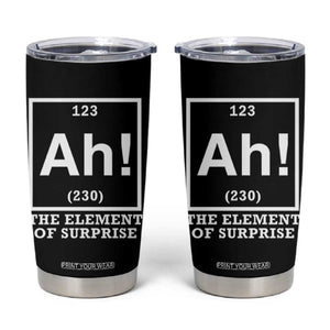 Ah The Element Of Surprise Tumbler Cup Funny Chemistry Science Pun TS11 Black Print Your Wear