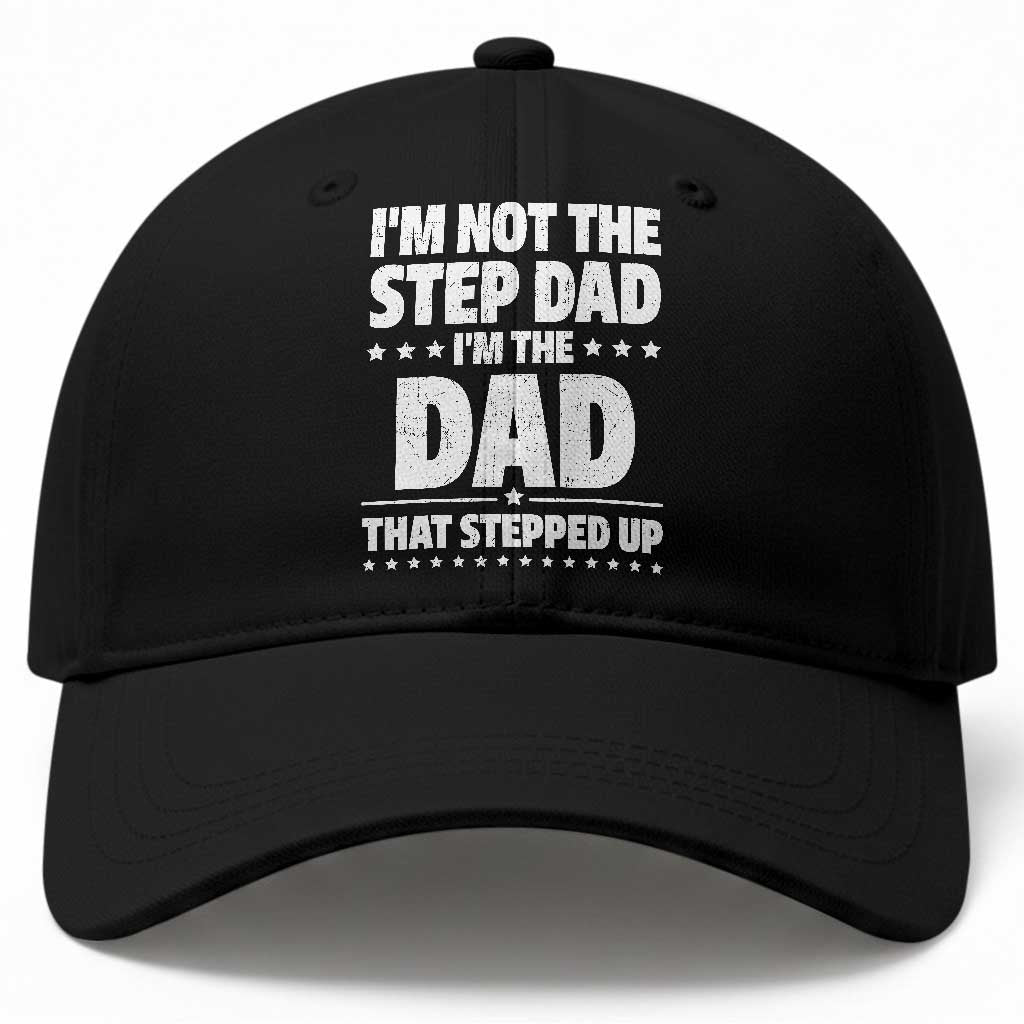 Funny I Am Not The Step Dad I'm The Dad That Stepped Up Baseball Cap Bonus Dad Star Fathers Day TS11 Print Your Wear