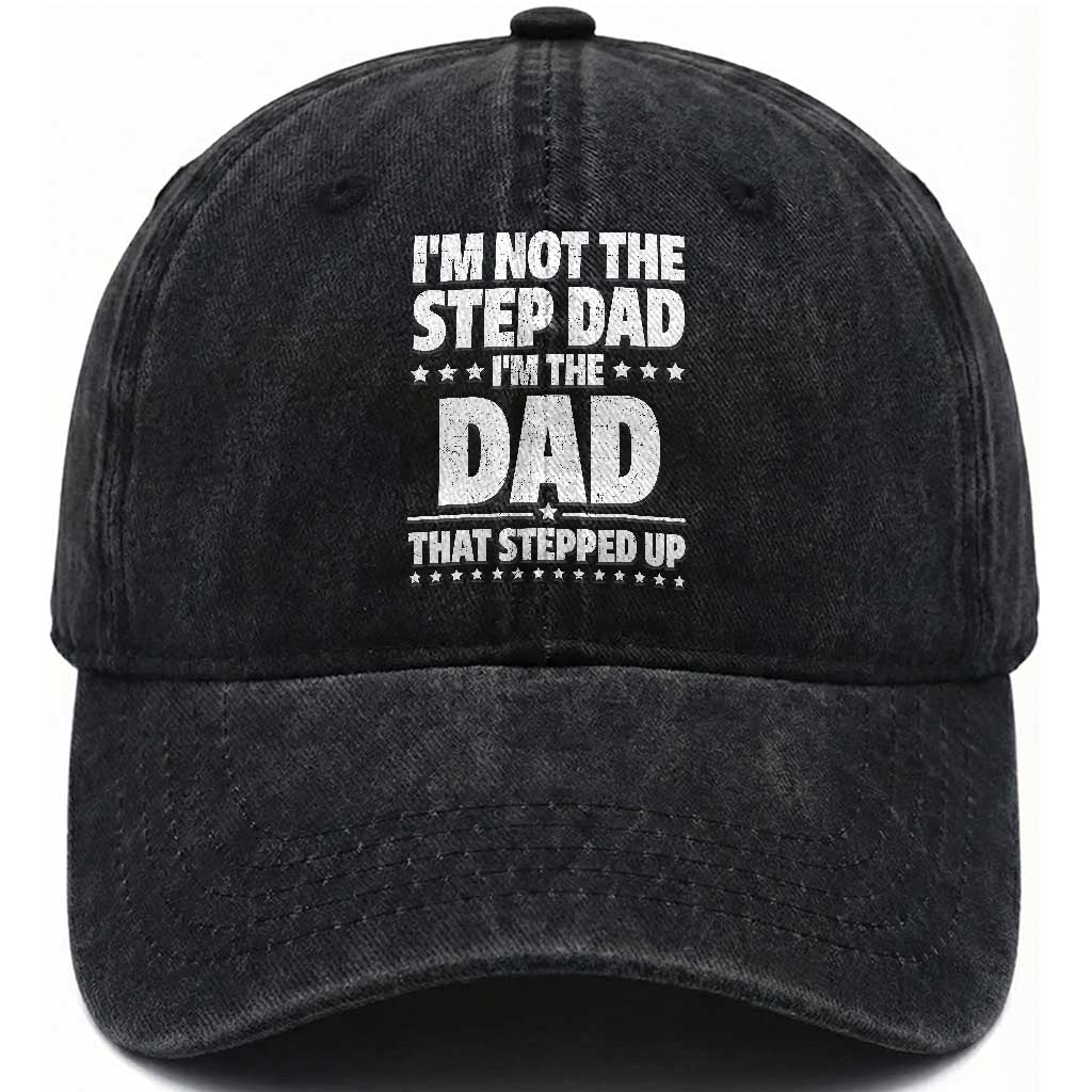 Funny I Am Not The Step Dad I'm The Dad That Stepped Up Washed Cotton Baseball Cap Bonus Dad Star Fathers Day TS11 Print Your Wear
