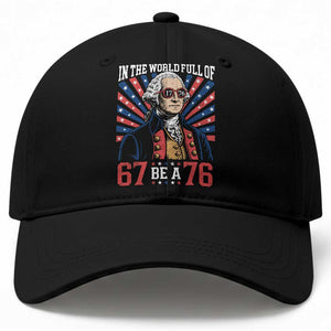 George Washington 67 Meme Baseball Cap In The World Full Of 67 Be A 76